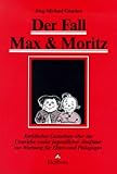 Der Fall Max und Moritz. Juristisches Gutachten über die Umtriebe zweier jugendlicher Straftäter zur Warnung für Eltern und Pädagogen. by 