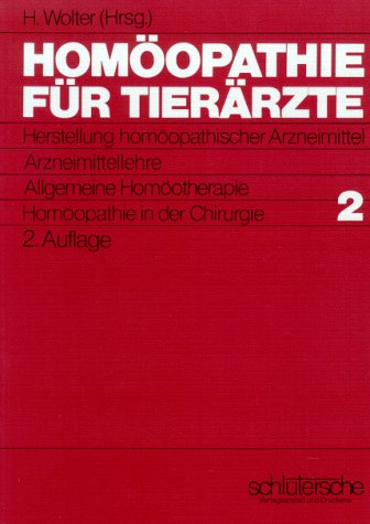 Homöopathie für Tierärzte, in 2 Bdn., Bd.2, Herstellung homöopathischer Arzneimittel, Arzneimittellehre, Allgemeine Homöotherapie, Homöopathie in der Chirurgie