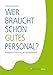 Wer braucht schon gutes Personal?: Erfolgreich Führen in der Zahnarztpraxis by Christian Henrici