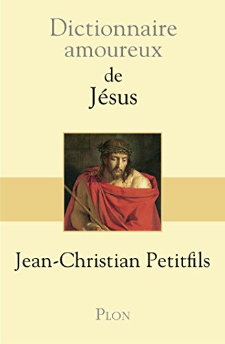 Dictionnaire amoureux de Jésus (DICT AMOUREUX) Dictionnaire amoureux de Jésus (DICT AMOUREUX)