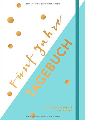 Fünf-Jahre-Tagebuch: Besondere Momente festhalten. Mit Gummiband zum Verschließen und Goldfolienprägung