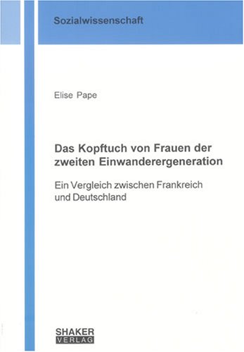 Das Kopftuch von Frauen der zweiten Einwanderergeneration: Ein Vergleich zwischen Frankreich und Deutschland (Berichte aus der Sozialwissenschaft)