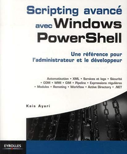 Scripting avancé avec Windows PowerShell: Une référence pour l'administrateur et le développeur. Scripting avancé avec Windows PowerShell: Une référence pour l'administrateur et le développeur.