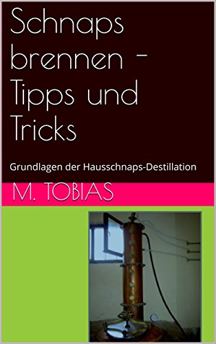 Schnaps brennen tipps und tricks grundlagen der hausschnaps destillation german edition