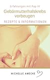 Gebärmutterhalskrebs vorbeugen: Was jede Frau über ihren Körper wissen sollte by Michelle Amecke-gnt.-Mönnighoff