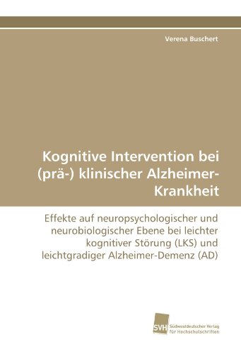 Kognitive Intervention bei (prä-) klinischer Alzheimer-Krankheit: Effekte auf neuropsychologischer und neurobiologischer Ebene bei leichter kognitiver ... und leichtgradiger Alzheimer-Demenz (AD)