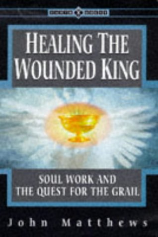 Healing the Wounded King: Soul Work and the Quest for the Grail (Earth Quest S.)
