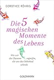 Die fünf magischen Momente des Lebens: Wie wir die Chancen ergreifen, die uns das Schicksal schenkt by Dorothee Röhrig