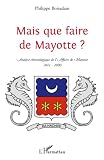 Image de Mais que faire de Mayotte ?: Analyse chronologique de l'Affaire de Mayotte (1841-2000)