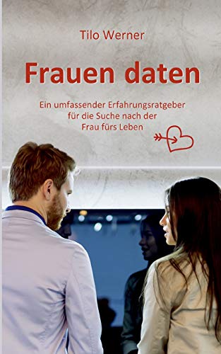 Frauen daten: Ein umfassender Erfahrungsratgeber für die Suche nach der Frau fürs Leben