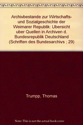 Archivbestände zur Wirtschafts- und Sozialgeschichte der Weimarer Republik. Übersicht über Quellen in Archiven der Bundesrepublik Deutschland