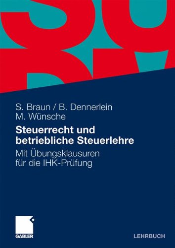 Download Steuerrecht und betriebliche Steuerlehre: Mit Übungsklausuren für die IHK-Prüfung (Prüfungsvorbereitung Bilanzbuchhalter) Download Steuerrecht und betriebliche Steuerlehre: Mit Übungsklausuren für die IHK-Prüfung (Prüfungsvorbereitung Bilanzbuchhalter)