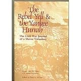Rebel Yell & the Yankee Hurrah: The Civil War Journal of a Maine Volunteer by 