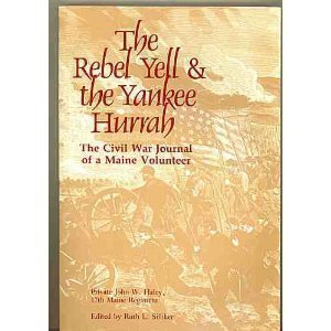 Rebel Yell & the Yankee Hurrah: The Civil War Journal of a Maine Volunteer