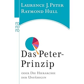 Das Peter-Prinzip: oder Die Hierarchie der Unfähigen Das Peter-Prinzip: oder Die Hierarchie der Unfähigen