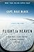 Flight to Heaven: A Plane Crash...A Lone Survivor...A Journey to Heaven--and Back by 