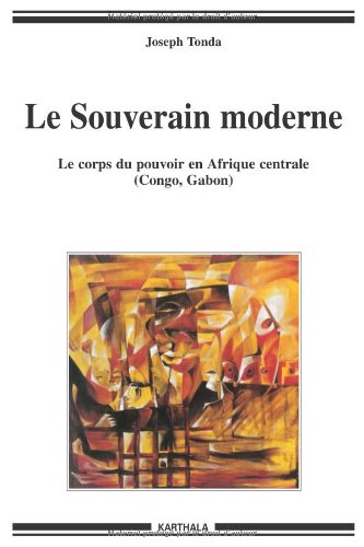 Télécharger Le Souverain moderne : Le corps du pouvoir en Afrique centrale (Congo, Gabon) PDF
