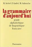 LA GRAMMAIRE D'AUJOURD'HUI. Guide alphabétique de linguistique française