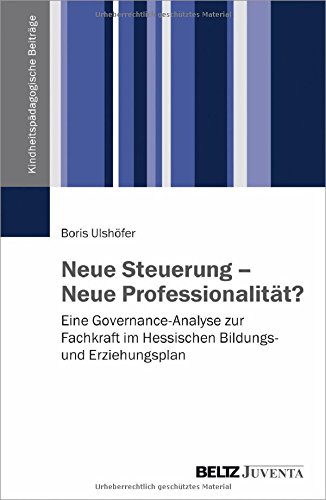 Neue Steuerung – Neue Professionalität?: Eine Governance-Analyse zur Fachkraft im Hessischen Bildungs- und Erziehungsplan (Kindheitspädagogische Beiträge)