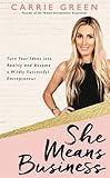 She Means Business: Turn Your Ideas into Reality and Become a Wildly Successful Entrepreneur by 