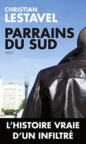 Parrains du sud - Un infiltré au coeur du grand banditisme Parrains du sud - Un infiltré au coeur du grand banditisme