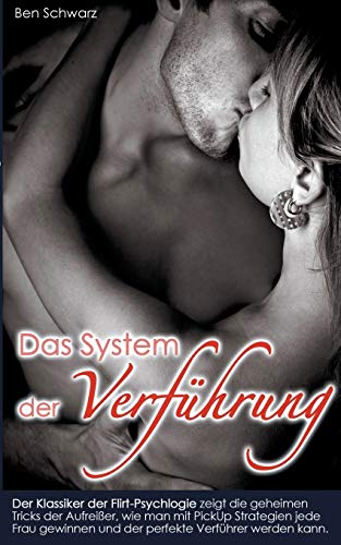 Das System der Verführung: Der Klassiker der Flirt-Psychlogie zeigt die geheimen Tricks der Aufreißer, wie man mit PickUp Strategien jede Frau gewinnen und der perfekte Verführer werden kann.