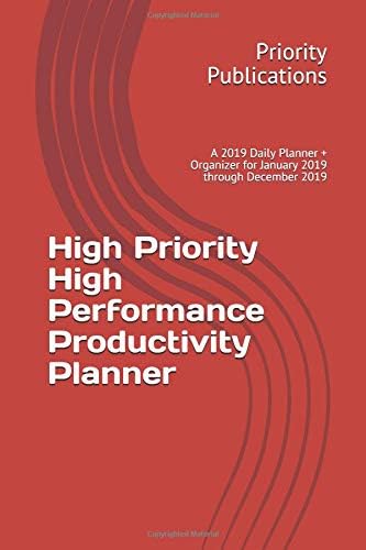 High Priority High Performance Productivity Planner: A 2019 Daily Planner + Organizer for January 2019 through December 2019