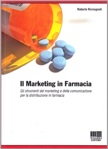 Il marketing in farmacia. Gli strumenti del marketing e della comunicazione per la distribuzione in Il marketing in farmacia. Gli strumenti del marketing e della comunicazione per la distribuzione in