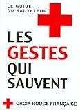 Les gestes qui sauvent. Le guide du sauveteur