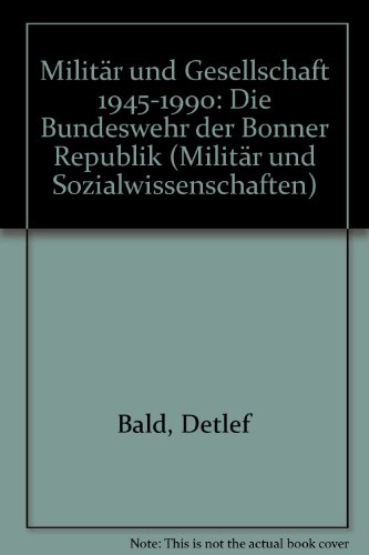 Militär und Gesellschaft 1945-1990: Die Bundeswehr der Bonner Republik (Militär und Sozialwissenschaften)