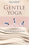 Gentle Yoga: sanft, vorbeugend und alterslos by Petra Kotthoff