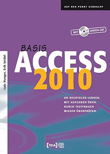 Access 2010 Basis: An Beispielen lernen. Mit Aufgaben üben. Durch Testfragen Wissen überprüfen.