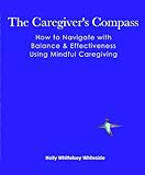 Image de The Caregiver’s Compass: How to Navigate with Balance & Effectiveness Using Mindful Caregiving (English Edition)