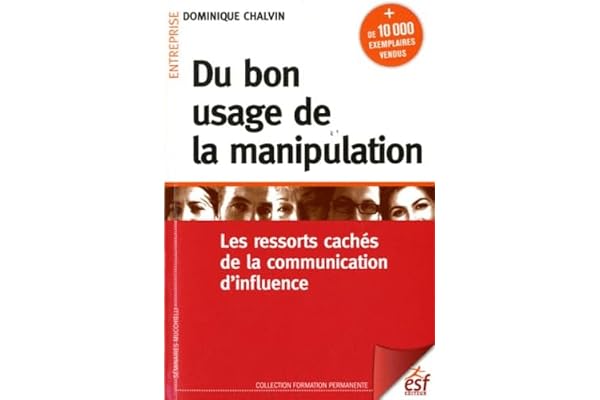 Du bon usage de la manipulation: Les ressorts cachés de la communication d'influence