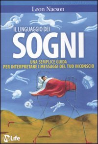 Il linguaggio dei sogni. Una semplice guida per interpretare i messaggi del tuo inconscio Il linguaggio dei sogni. Una semplice guida per interpretare i messaggi del tuo inconscio