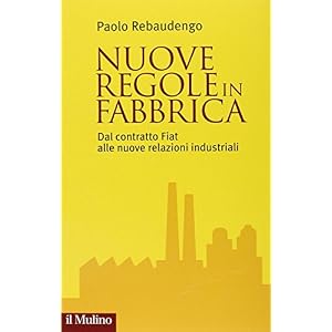 Nuove regole in fabbrica. Dal contratto Fiat alle nuove relazioni industriali Nuove regole in fabbrica. Dal contratto Fiat alle nuove relazioni industriali