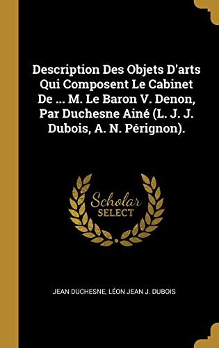 Preisvergleich Produktbild Description Des Objets d'Arts Qui Composent Le Cabinet de ... M. Le Baron V. Denon, Par Duchesne Ainé (L. J. J. Dubois, A. N. Pérignon).