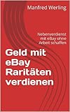 Geld mit eBay Raritäten verdienen: Nebenverdienst mit eBay ohne Arbeit schaffen by