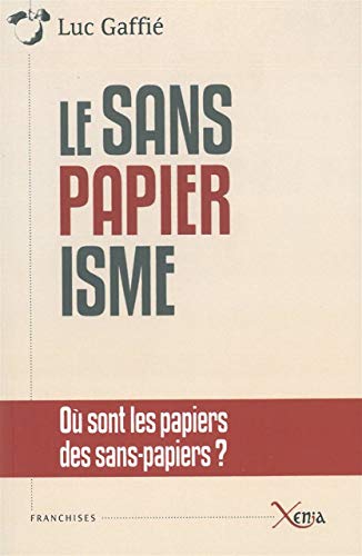 Le Sanspapierisme: Ou Sont les Papiers des Sans-Papiers ? Le Sanspapierisme: Ou Sont les Papiers des Sans-Papiers ?