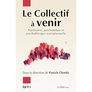 Le Collectif à venir: Psychiatrie, psychanalyse, psychothérapie institutionnelle (QUESTIONS DE PS)