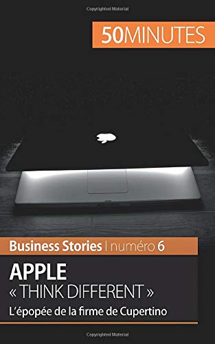 Apple « Think different »: L'épopée de la firme de Cupertino Apple « Think different »: L'épopée de la firme de Cupertino
