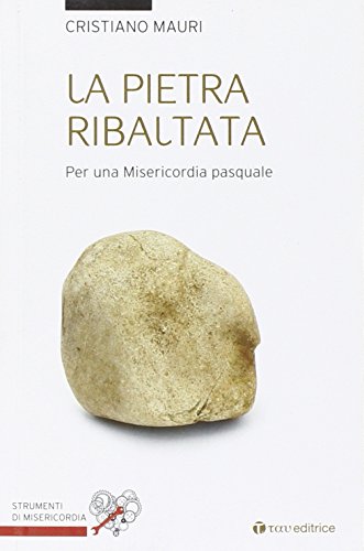 La pietra ribaltata. Per una misericordia pasquale