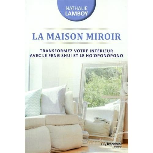 La maison miroir : Transformer sa vie de l'intérieur avec le Feng Shui et Ho'oponopono La maison miroir : Transformer sa vie de l'intérieur avec le Feng Shui et Ho'oponopono