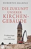 Die Zukunft unserer Kirchengebäude: Problemlage und Lösungswege by