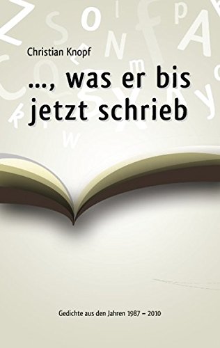 ..., was er bis jetzt schrieb: Gedichte aus den Jahren 1987 - 2010