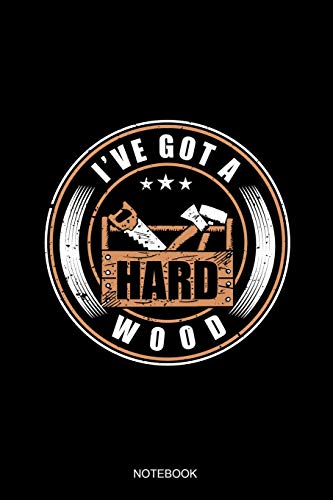 Preisvergleich Produktbild I've Got A Hard Wood Notebook: Liniertes Notizbuch - Holzarbeiter Tischler Holzfäller Waldarbeiter Kettensäge Forstwirt Geschenk