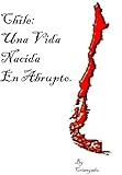 Chile:Una Vida Nacida En Abrupto.