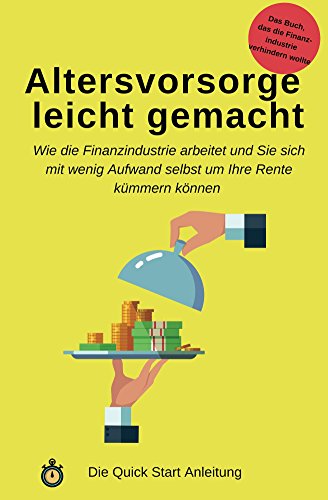 Altersvorsorge leicht gemacht: Wie die Finanzindustrie arbeitet und Sie sich mit wenig Aufwand selbs Altersvorsorge leicht gemacht: Wie die Finanzindustrie arbeitet und Sie sich mit wenig Aufwand selbs
