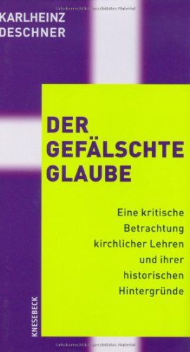 Download Der gefälschte Glaube: Eine kritische Betrachtung kirchlicher Lehren und ihrer historischen Hintergründe Download Der gefälschte Glaube: Eine kritische Betrachtung kirchlicher Lehren und ihrer historischen Hintergründe
