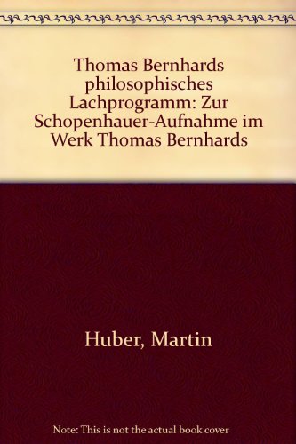 Thomas Bernhards philosophisches Lachprogramm. Zur Schopenhauer-Aufnahme im Werk Thomas Bernhards